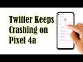 How To Fix Twitter That Keeps Crashing On Google Pixel 4a After Android 11