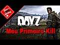 DayZ PS4 (PT-Br) O primeiro Kill a gente nunca esquece...