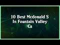 Top 10 Mcdonald S In Fountain Valley Ca