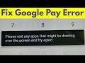 Fix google pay please exit any apps that might be drawing over the screen and try again in realme