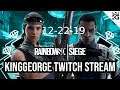 KingGeorge Rainbow Six Twitch Stream 12-22-19 Part 1