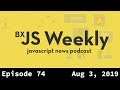 BxJS Weekly Ep. 74 - Aug 3, 2019 (javascript news podcast)