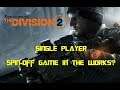 The Division 2 | NEWS | Single Player Spin-Off Game In The Works?