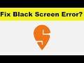 How to Fix Swiggy App Black Screen Error Problem in Android & Ios | 100% Solution