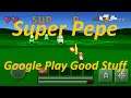 Super Pepe - Google Play Good Stuff