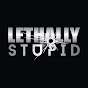 Lethally Stupid