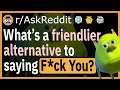 What's a friendlier alternative to "f*ck you" ? - (r/AskReddit)