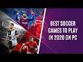 5 Best Modern Soccer PC Games to Play in 2020