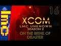 ON THE BRINK OF DISASTER | XCOM: LMC Unknown Season 2 #16