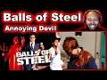 Annoying Devil   Balls Of Steel Reaction