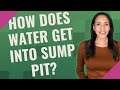 How does water get into sump pit?