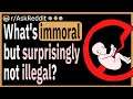 What's something that's immoral but surprisingly not illegal?