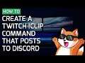 How to create a !clip command that creates and posts a clip to Discord