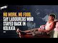 COVID-19: No Work, No Food, Say Labourers Who Stayed Back In Kolkata