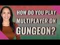 How do you play multiplayer on Gungeon?