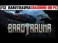 How to Fix Barotrauma Game Crashing on PC