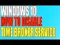 How To Disable Time Broker Service In Windows 10 Tutorial