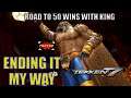 ENDING IT MY WAY | Tekken 7 Road to 50 Wins ft. King Finale
