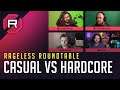 Rageless Roundtable: Casual vs Hardcore
