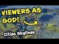MY VIEWERS ARE GODS - VIEWERS VS CREATOR in Cities Skylines