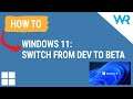 Windows 11 - How to switch from Dev to Beta Channel