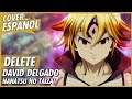 delete - Nanatsu no Taizai Season 3 Opening 2 | Cover Español Latino