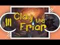 Let's Play Clay the Friar // Part 3