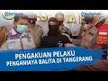 Pengakuan Pelaku Penganiaya Balita di Tangerang