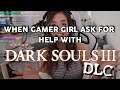 When Gamer Girl ask for Help with Dark Souls 3 DLC