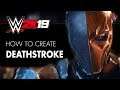 WWE 2K19, How to make Deathstroke