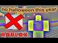 there will be NO HALLOWEEN this year on ROBLOX...