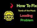 "Tomb of the Mask" App Loading Problem In Android Phone- Solve Tomb of the Mask Not Loading Issue