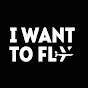 I WANT TO FLY