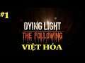 Dying Light The Following VIỆT HÓA #1 Tiến về vùng thôn quê