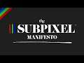 The Subpixel Manifesto