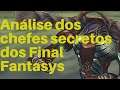 Análise dos Chefes SECRETOS dos Final Fantasys!!!