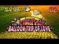 "By the Time We're Jon with All of This" - PART 82 - Ripened Tingle's Balloon Trip of Love