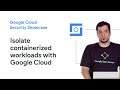 Learn to isolate containerized workloads with Google Cloud