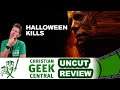 Halloween Kills - CHRISTIAN GEEK CENTRAL UNCUT REVIEW