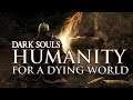 Dark Souls - Humanity for a Dying World