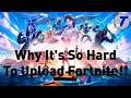 Why It's So Hard To Upload Fortnite!!!