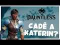 CADÊ A KATERIN - Dauntless | Gameplay PT-BR Full HD