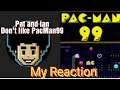 My Reaction to Pat and Ian, HATING PACMAN 99 LOL