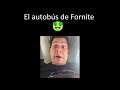 Nadie...El Autobús de Fortnite 😏