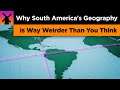 Why South America's Geography is Way Weirder Than You Think