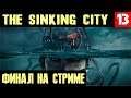 The Sinking City - смотрим финал прохождения на стриме. Смотрим все 3 концовки игры #13