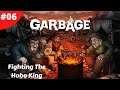 Garbage - Fighting The Hobo King - #06 - Lets Play