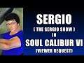 SERGIO (THE SERGIO SHOW) in Soul Calibur 6 - VIEWER REQUEST