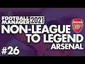 BEST TEAMS IN EUROPE | Part 26 | ARSENAL | Non-League to Legend FM21 | Football Manager 2021