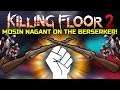 Killing Floor 2 | MOSIN NAGANT ON THE BERSERKER! - Weird, But Works!